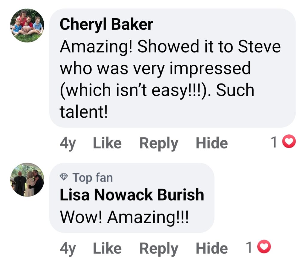 Facebook comment screenshot: Cheryl Baker: "Amazing! Showed it to Steve who was very impressed (which isn't easy!!!). Such talent!", Lisa Nowack Burish: "Wow! Amazing!!!"